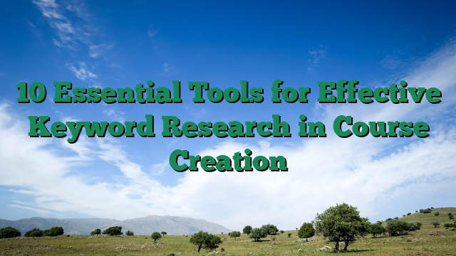 10 Essential Tools for Effective Keyword Research in Course Creation