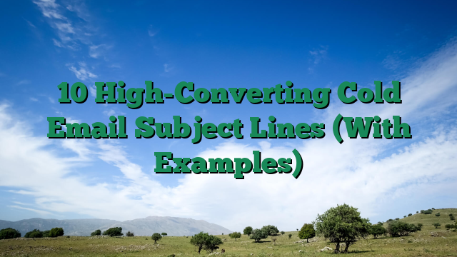 10 High-Converting Cold Email Subject Lines (With Examples)