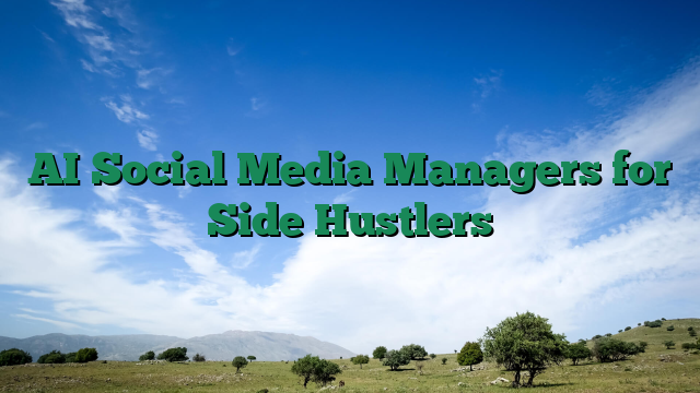 AI Social Media Managers for Side Hustlers