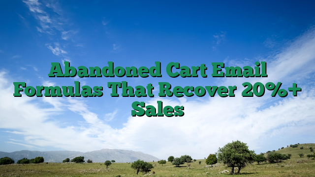 Abandoned Cart Email Formulas That Recover 20%+ Sales