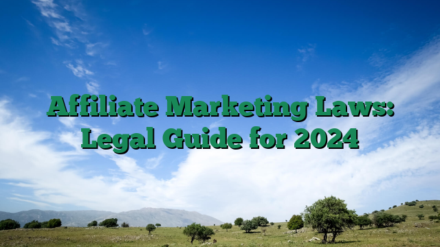 Affiliate Marketing Laws: Legal Guide for 2024