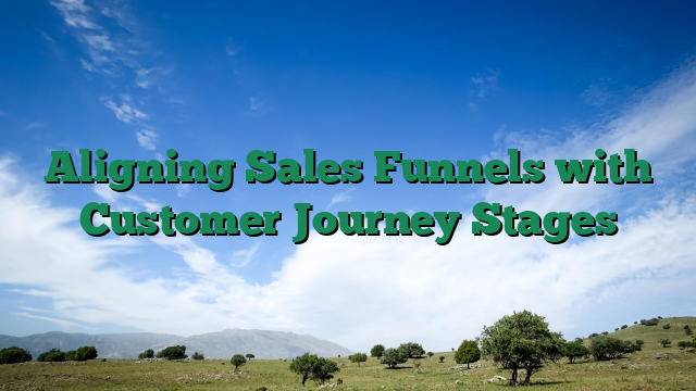 Aligning Sales Funnels with Customer Journey Stages