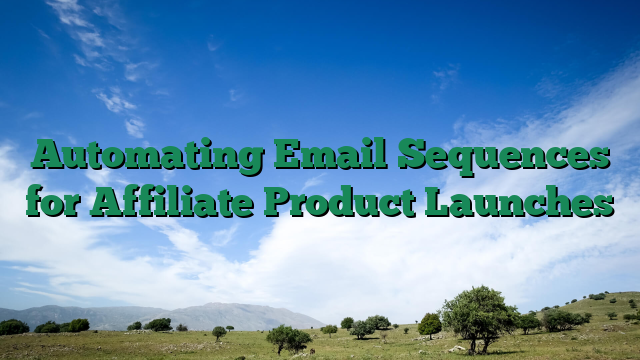 Automating Email Sequences for Affiliate Product Launches