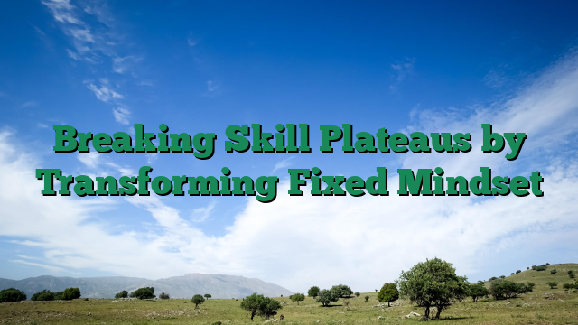 Breaking Skill Plateaus by Transforming Fixed Mindset