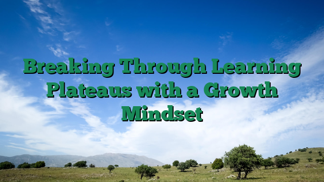 Breaking Through Learning Plateaus with a Growth Mindset