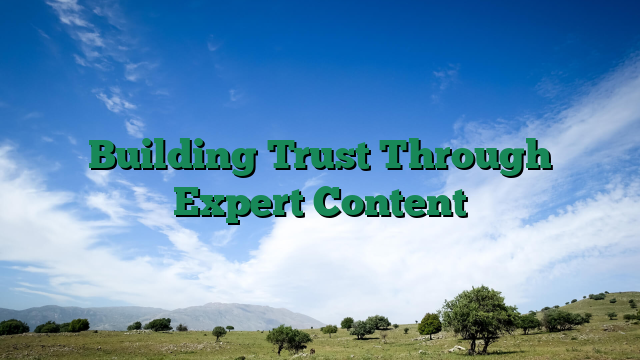 Building Trust Through Expert Content