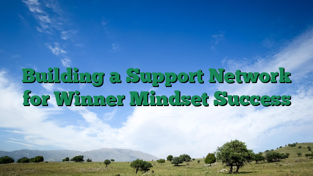 Building a Support Network for Winner Mindset Success