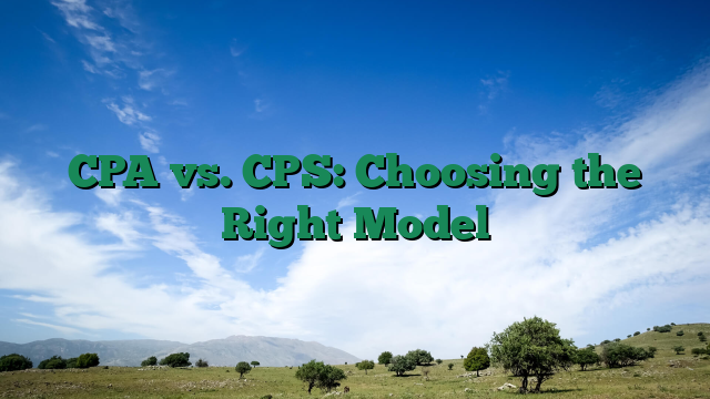 CPA vs. CPS: Choosing the Right Model