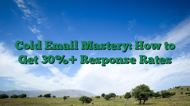 Cold Email Mastery: How to Get 30%+ Response Rates