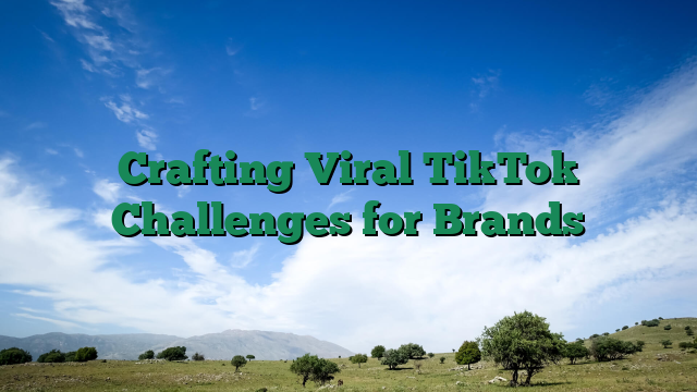 Crafting Viral TikTok Challenges for Brands