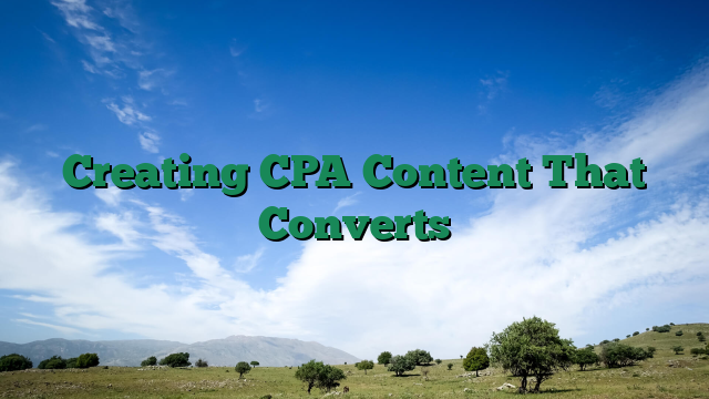 Creating CPA Content That Converts