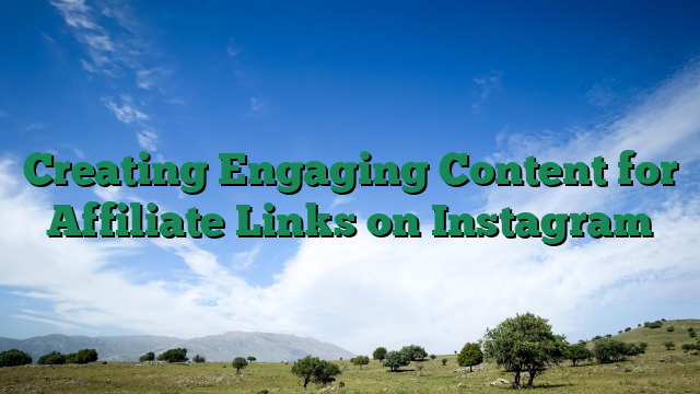 Creating Engaging Content for Affiliate Links on Instagram