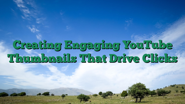Creating Engaging YouTube Thumbnails That Drive Clicks