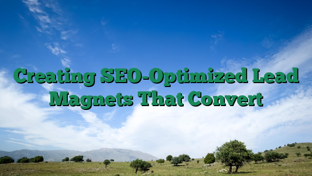 Creating SEO-Optimized Lead Magnets That Convert