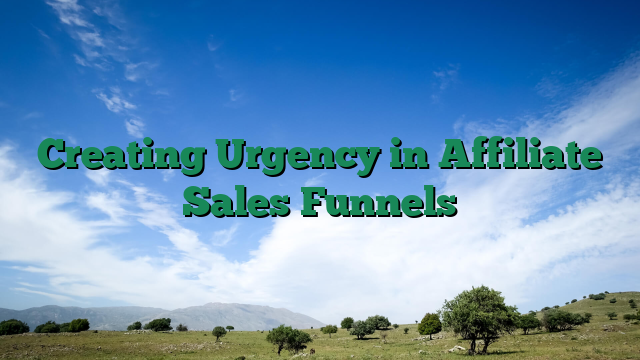 Creating Urgency in Affiliate Sales Funnels