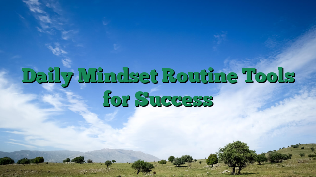 Daily Mindset Routine Tools for Success
