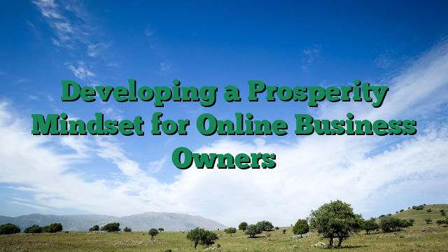 Developing a Prosperity Mindset for Online Business Owners