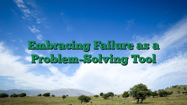Embracing Failure as a Problem-Solving Tool