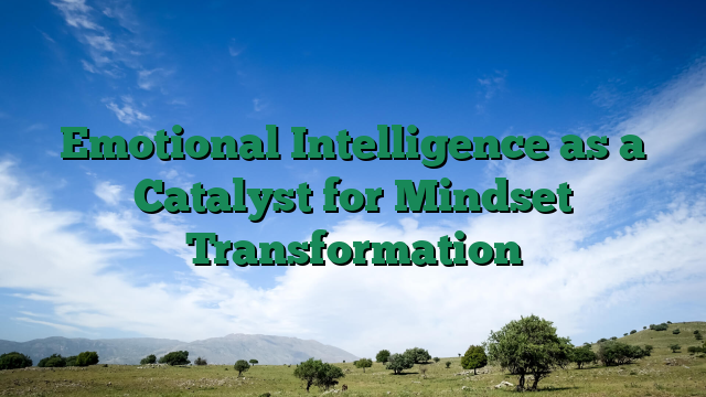 Emotional Intelligence as a Catalyst for Mindset Transformation