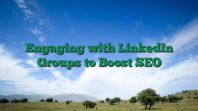 Engaging with LinkedIn Groups to Boost SEO