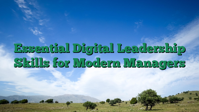 Essential Digital Leadership Skills for Modern Managers