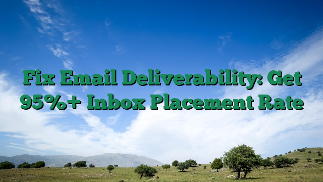Fix Email Deliverability: Get 95%+ Inbox Placement Rate