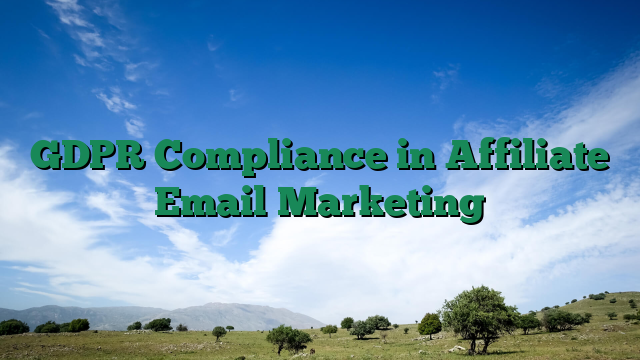 GDPR Compliance in Affiliate Email Marketing