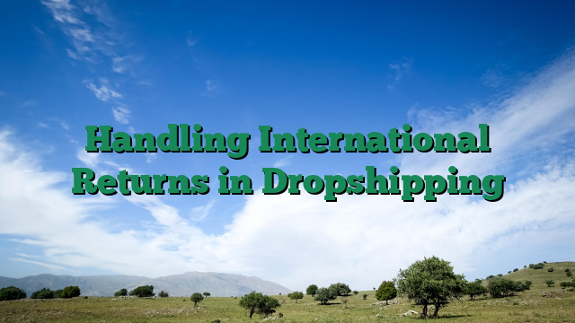 Handling International Returns in Dropshipping