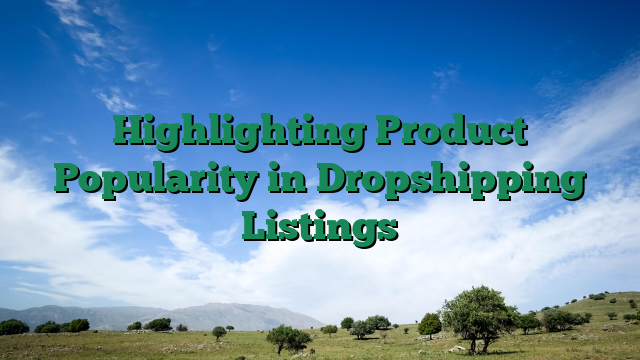Highlighting Product Popularity in Dropshipping Listings