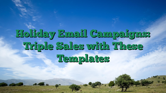 Holiday Email Campaigns: Triple Sales with These Templates