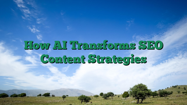 How AI Transforms SEO Content Strategies