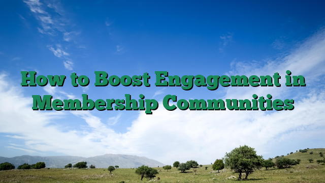 How to Boost Engagement in Membership Communities