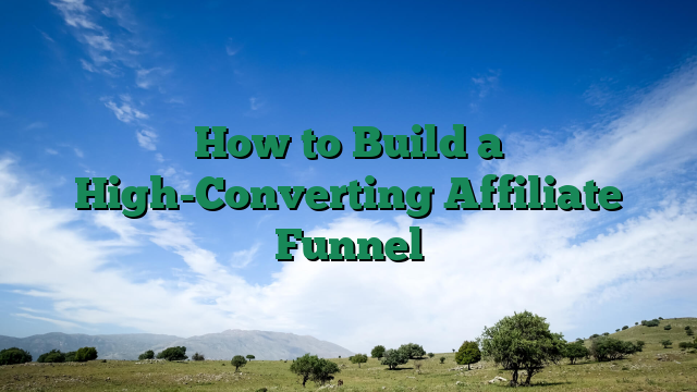 How to Build a High-Converting Affiliate Funnel