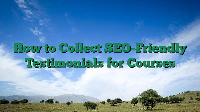 How to Collect SEO-Friendly Testimonials for Courses