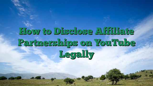 How to Disclose Affiliate Partnerships on YouTube Legally