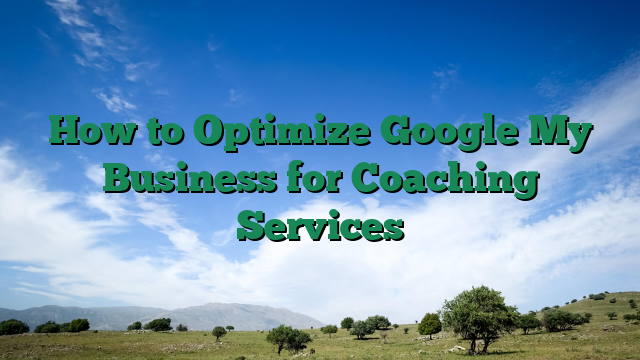 How to Optimize Google My Business for Coaching Services