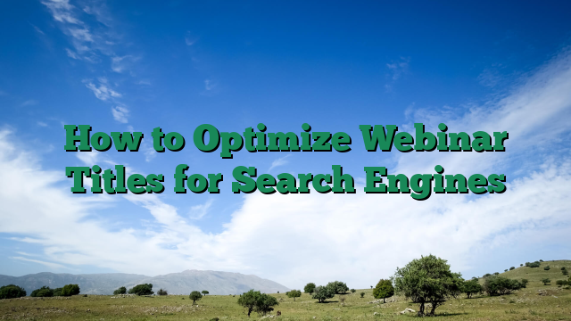 How to Optimize Webinar Titles for Search Engines