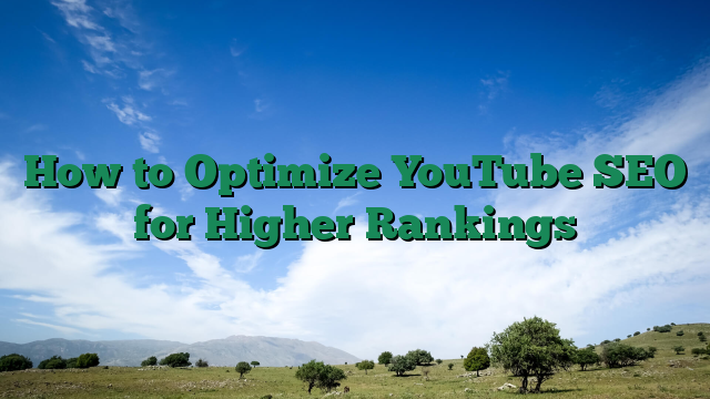 How to Optimize YouTube SEO for Higher Rankings