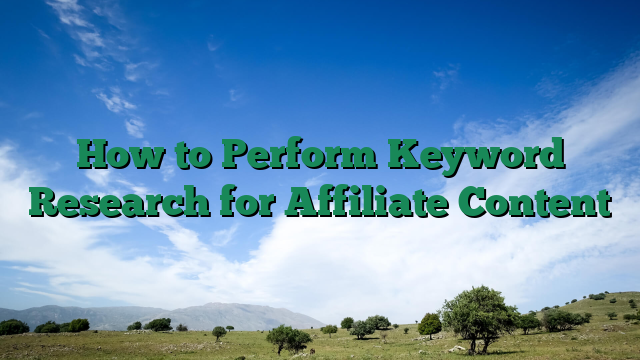 How to Perform Keyword Research for Affiliate Content