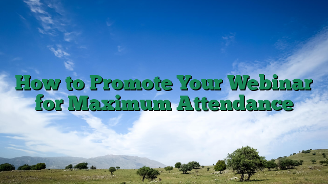 How to Promote Your Webinar for Maximum Attendance