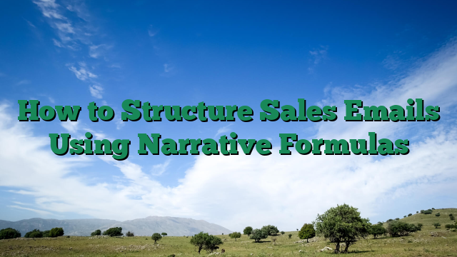 How to Structure Sales Emails Using Narrative Formulas
