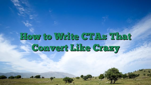 How to Write CTAs That Convert Like Crazy