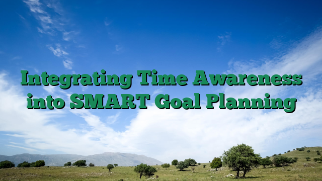 Integrating Time Awareness into SMART Goal Planning