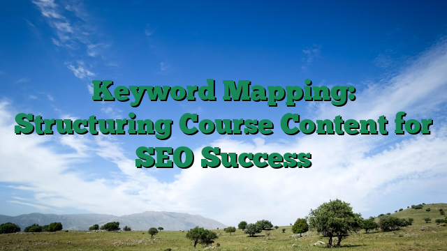 Keyword Mapping: Structuring Course Content for SEO Success