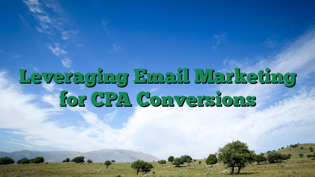 Leveraging Email Marketing for CPA Conversions