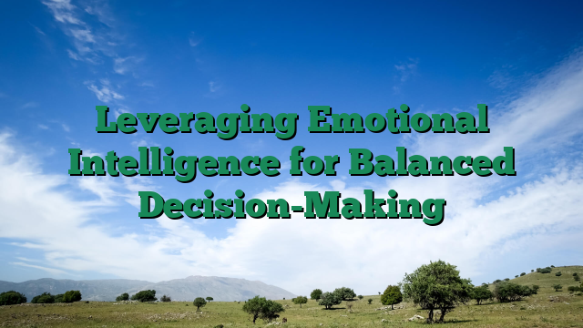 Leveraging Emotional Intelligence for Balanced Decision-Making