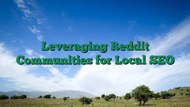 Leveraging Reddit Communities for Local SEO
