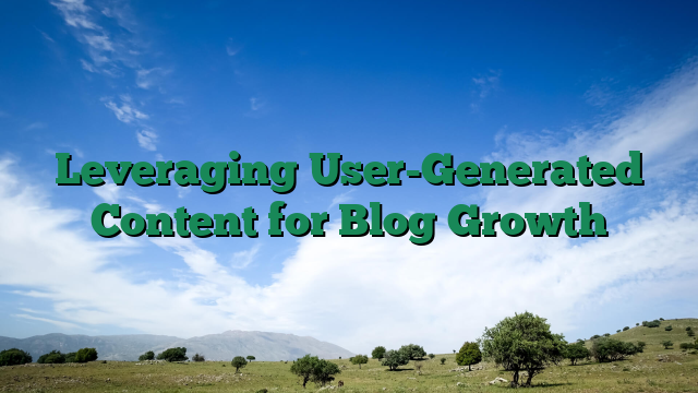 Leveraging User-Generated Content for Blog Growth