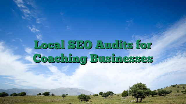 Local SEO Audits for Coaching Businesses