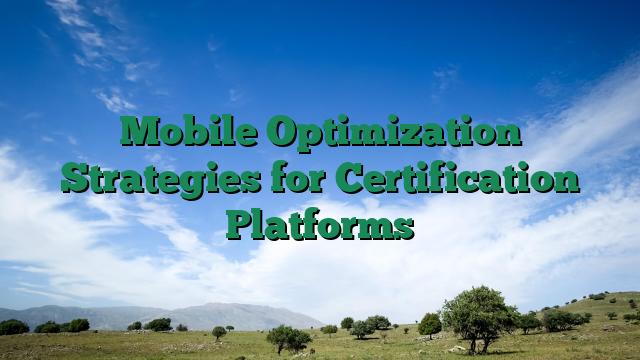 Mobile Optimization Strategies for Certification Platforms